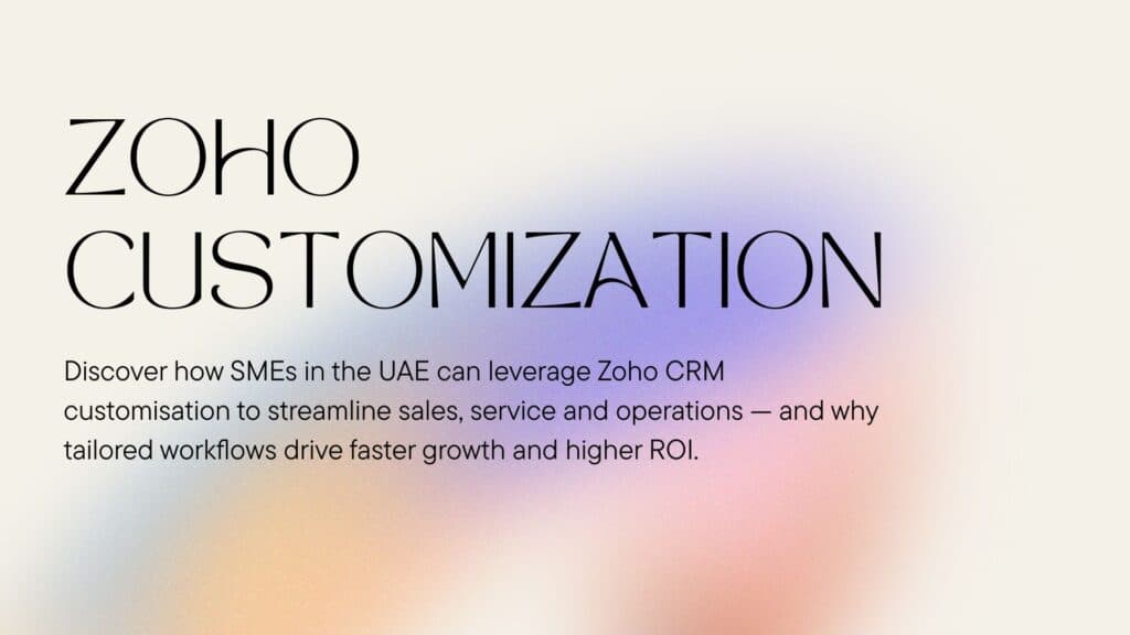 Zoho CRM Customisation in UAE for SMEs: Transforming Sales, Service & Growth